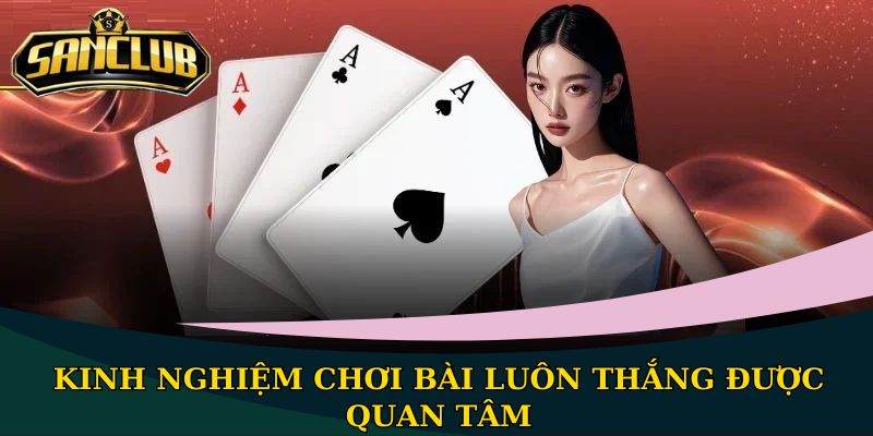 Kinh nghiệm chơi bài luôn thắng cho bạn thu tiền lời lớn nhất 1 Kinh nghiệm chơi bài luôn thắng được quan tâm
